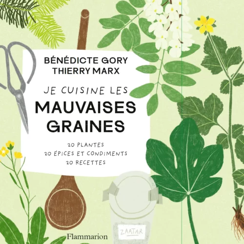 Je cuisine les mauvaises graines Bénédicte Gory Thierry Marx Je cuisine les mauvaises graines Bénédicte Gory Thierry Marx